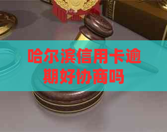 哈尔滨信用卡逾期好协商吗