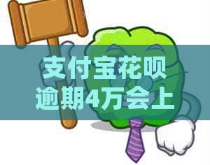 支付宝花呗逾期4万会上门吗