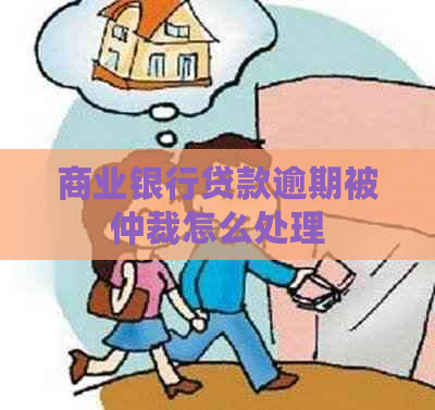 商业银行贷款逾期被仲裁怎么处理