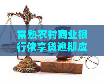 常熟农村商业银行侬享贷逾期应该怎么处理