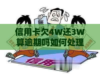 信用卡欠4W还3W算逾期吗如何处理