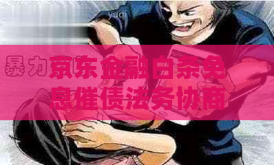 京东金融白条免息催债法务协商该如何处理