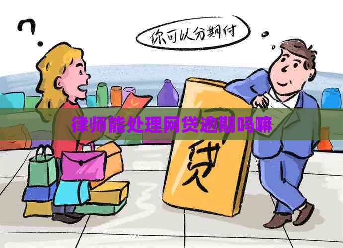 律师能处理网贷逾期吗嘛