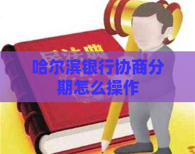 哈尔滨银行协商分期怎么操作
