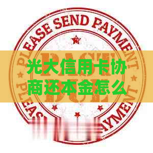光大信用卡协商还本金怎么操作