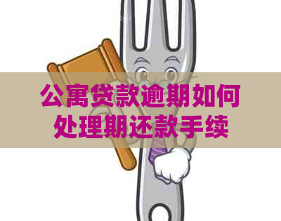 公寓贷款逾期如何处理期还款手续