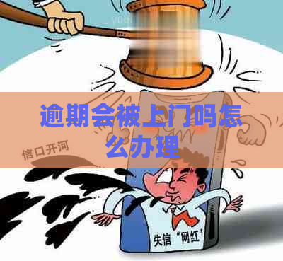 逾期会被上门吗怎么办理