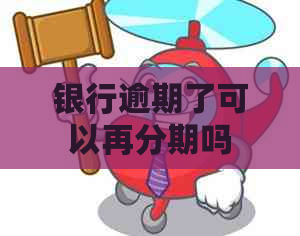 银行逾期了可以再分期吗