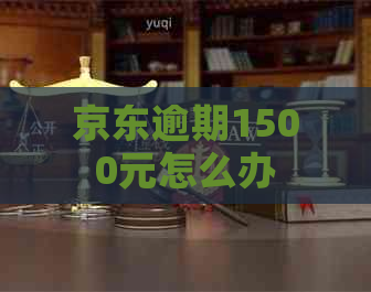 京东逾期1500元怎么办