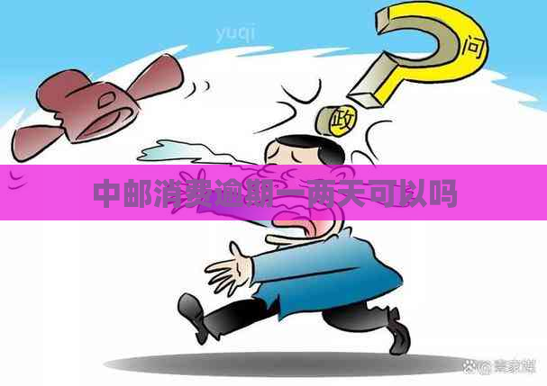 中邮消费逾期一两天可以吗