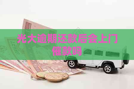 光大逾期还款后会上门催款吗