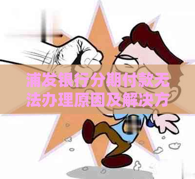 浦发银行分期付款无法办理原因及解决方法
