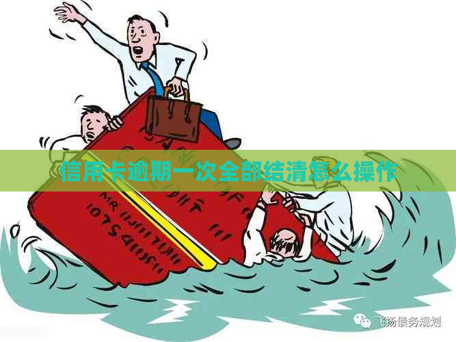 信用卡逾期一次全部结清怎么操作
