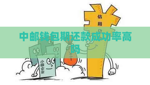 中邮钱包期还款成功率高吗