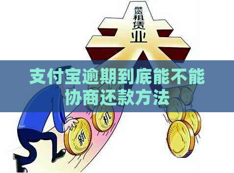 支付宝逾期到底能不能协商还款方法