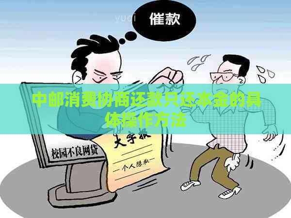 中邮消费协商还款只还本金的具体操作方法