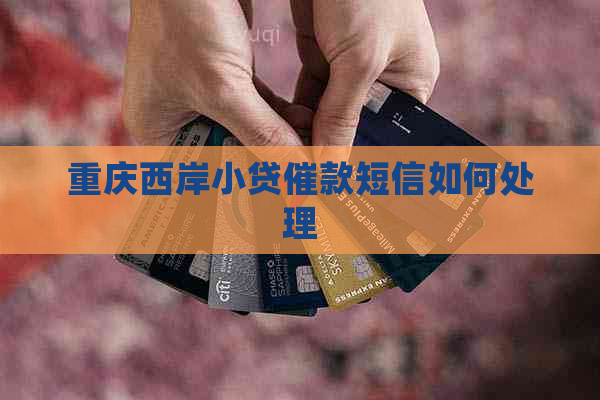重庆西岸小贷催款短信如何处理