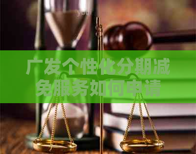 广发个性化分期减免服务如何申请