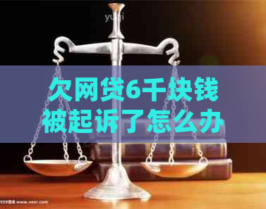 欠网贷6千块钱被起诉了怎么办