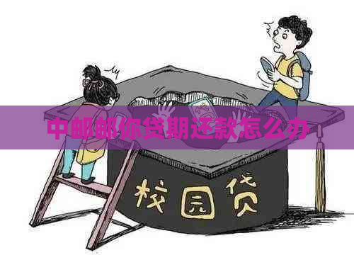 中邮邮你贷期还款怎么办