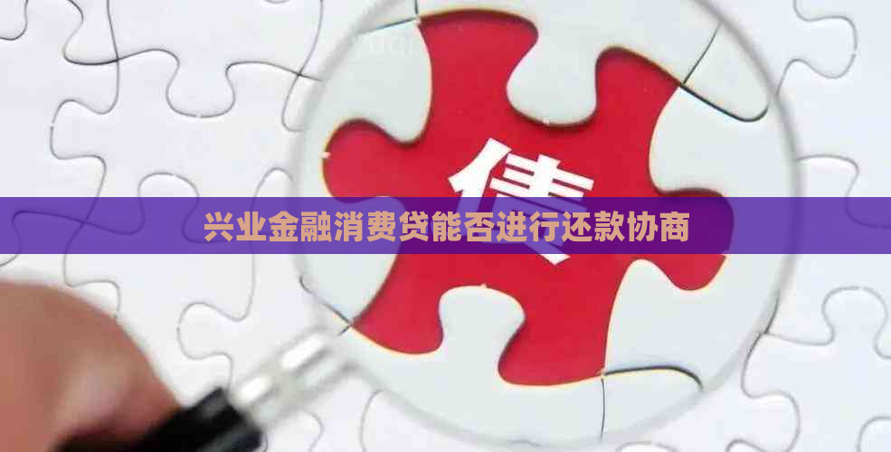 兴业金融消费贷能否进行还款协商