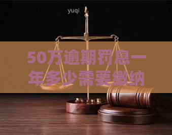 50万逾期罚息一年多少需要缴纳多少
