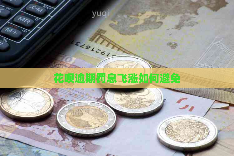 花呗逾期罚息飞涨如何避免
