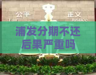 浦发分期不还后果严重吗