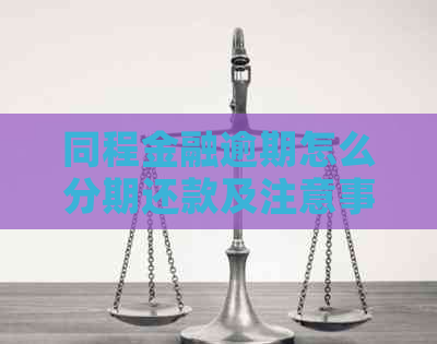 同程金融逾期怎么分期还款及注意事项