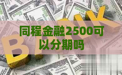 同程金融2500可以分期吗