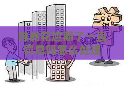 唯品花逾期了一直罚息吗怎么处理