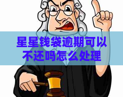 星星钱袋逾期可以不还吗怎么处理