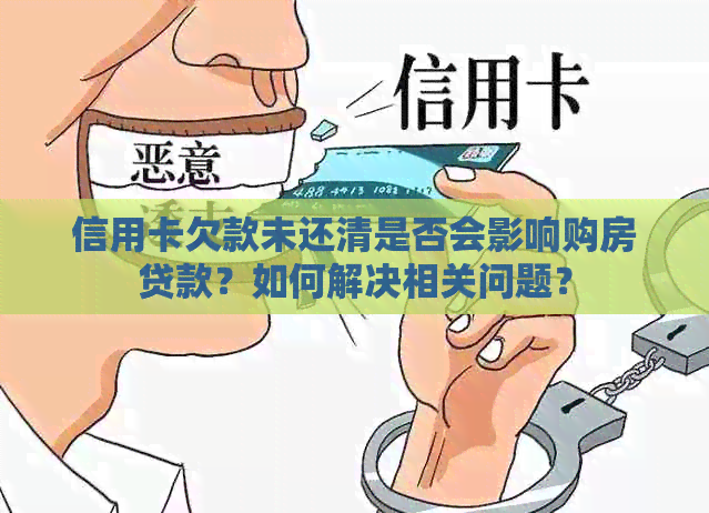 信用卡欠款未还清是否会影响购房贷款？如何解决相关问题？