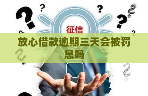 放心借款逾期三天会被罚息吗