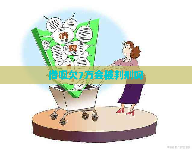 借呗欠7万会被判刑吗