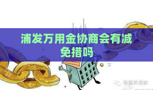 浦发万用金协商会有减免措吗