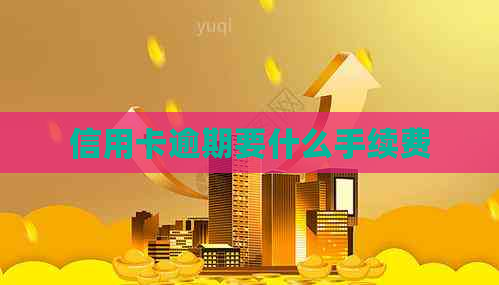 信用卡逾期要什么手续费