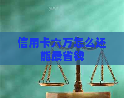 信用卡六万怎么还能最省钱