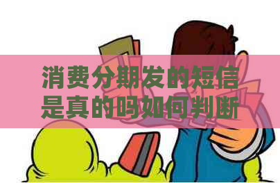 消费分期发的短信是真的吗如何判断其真实性
