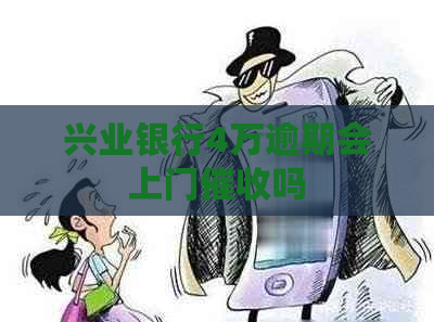 兴业银行4万逾期会上门吗