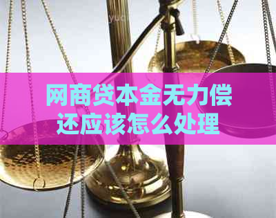 网商贷本金无力偿还应该怎么处理