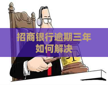 招商银行逾期三年如何解决