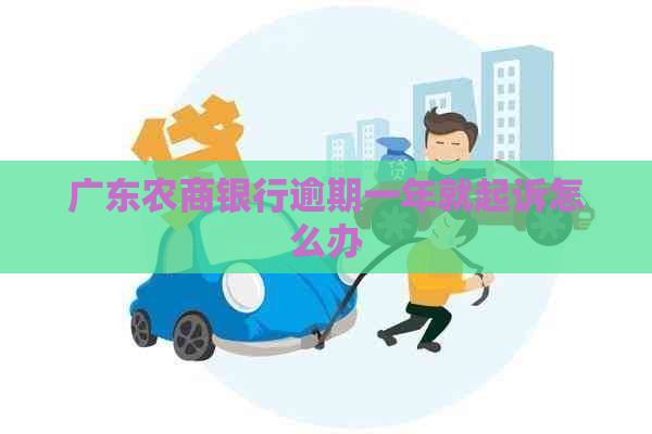 广东农商银行逾期一年就起诉怎么办