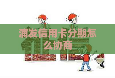 浦发信用卡分期怎么协商