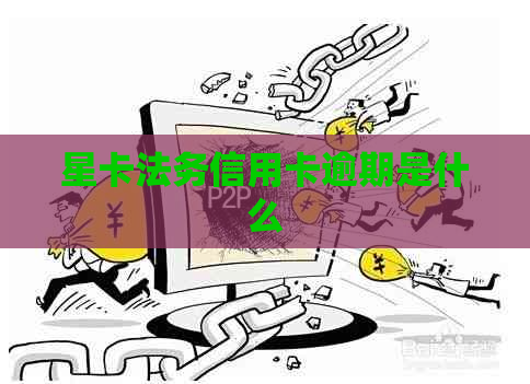 星卡法务信用卡逾期是什么