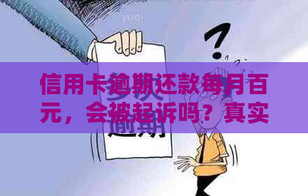 信用卡逾期还款每月百元，会被起诉吗？真实情况分析