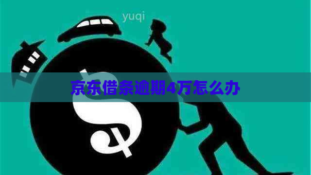 京东借条逾期4万怎么办