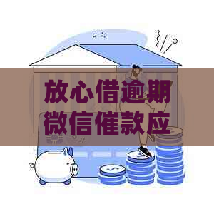 放心借逾期微信催款应该怎么处理