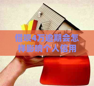 借呗4万逾期会怎样影响个人信用