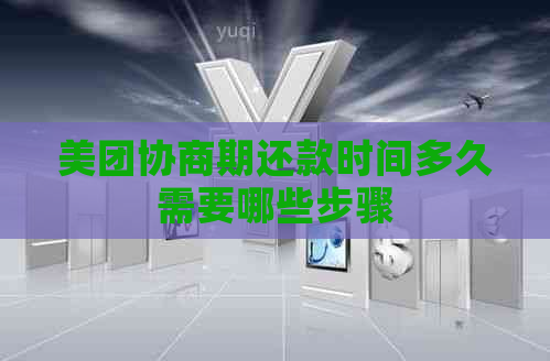 美团协商期还款时间多久需要哪些步骤